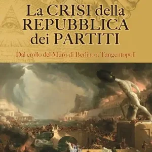 Affare La crisi della Repubblica dei partiti. Dal crollo del Muro di Berlino a Tangentopoli