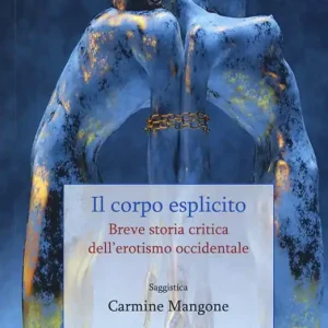 Prezzo Scontato Il corpo esplicito. Breve storia critica dell‘erotismo occidentale. Nuova ediz.