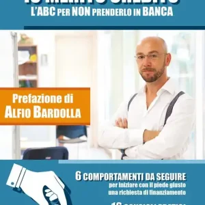 Io merito credito. L‘ABC per non prenderlo in banca. 6 comportamenti da seguire. 16 consigli pratici Saldi