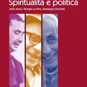 Spiritualità e politica. Aldo Moro, Giorgio La Pira, Giuseppe Dossetti Miglior Prezzo