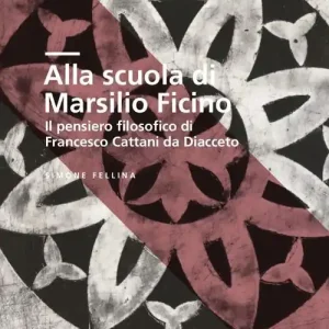 Alla scuola di Marsilio Ficino. Il pensiero filosofico di Francesco Cattani da Diacceto Vendita Finale