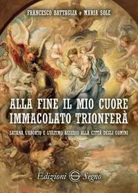 Alla fine il mio cuore Immacolato trionferà Satana, l‘aborto e l‘ultimo assedio alla città degli uomini Novità
