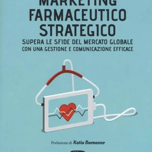 Popolare Marketing farmaceutico strategico. Supera le sfide del mercato globale con una gestione e comunicazione efficace