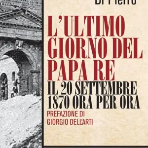 L‘ultimo giorno del papa re. Il 20 settembre 1870 ora per ora Offerta Speciale