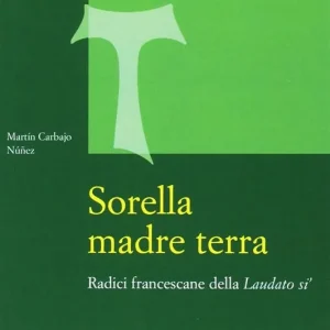 Sorella madre terra. Radici francescane della «Laudato si’» Esclusivo