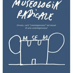 Museologia radicale. Ovvero, cos‘è «contemporaneo» nei musei d‘arte contemporanea? Promo Stagionale