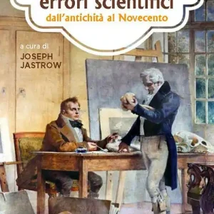 Storia degli errori scientifici dall‘antichità al Novecento Più Venduto