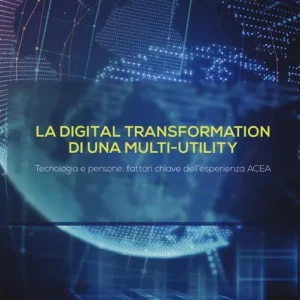 Nuovo Arrivo La digital transformation di una multi-utility. Tecnologia e persone, fattori chiave dell‘esperienza ACEA