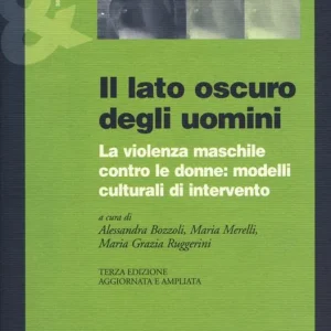 Il lato oscuro degli uomini. La violenza maschile contro le donne modelli culturali di intervento Spedito Oggi