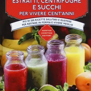 Solo Oggi Estratti, centrifughe e succhi per vivere cent‘anni. Più di 250 ricette salutari e gustose per restare in forma e vivere meglio