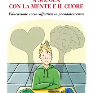 Consegna Rapida A scuola con la mente e il cuore. Educazione socio-affettiva in preadolescenza