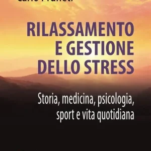 Rilassamento e gestione dello stress. Storia, medicina, psicologia, sport e vita quotidiana Esclusivo