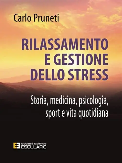 Rilassamento e gestione dello stress. Storia, medicina, psicologia, sport e vita quotidiana Esclusivo