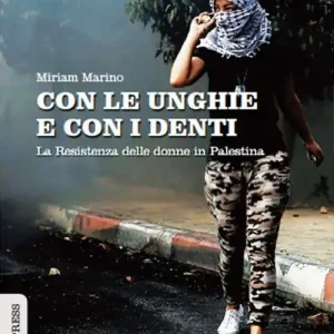 Con le unghie e con i denti. La resistenza delle donne in Palestina Più Venduto