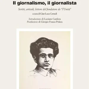 Il giornalismo, il giornalista. Scritti, articoli, lettere del fondatore de «l‘Unità» Ultima Occasione