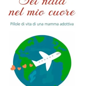 Affare Sei nata nel mio cuore. Pillole di vita di una mamma adottiva