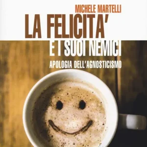 Popolare La felicità e i suoi nemici. Apologia dell‘agnosticismo