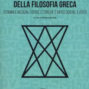 Dizionario della filosofia greca. Termini e nozioni, figure storiche e mitologiche, eventi Novità