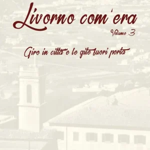 Spedizione Espresso Livorno com‘era. Vol. 3 Giro in città e le gite fuori porta