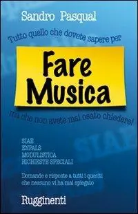Fare musica. Tutto quello che dovete sapere per... ma che non avete mai osato chiedere Economico