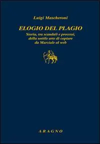 Ultime Pezzi Elogio del plagio. Storia, tra scandali e processi, della sottile arte di copiare da Marziale al web