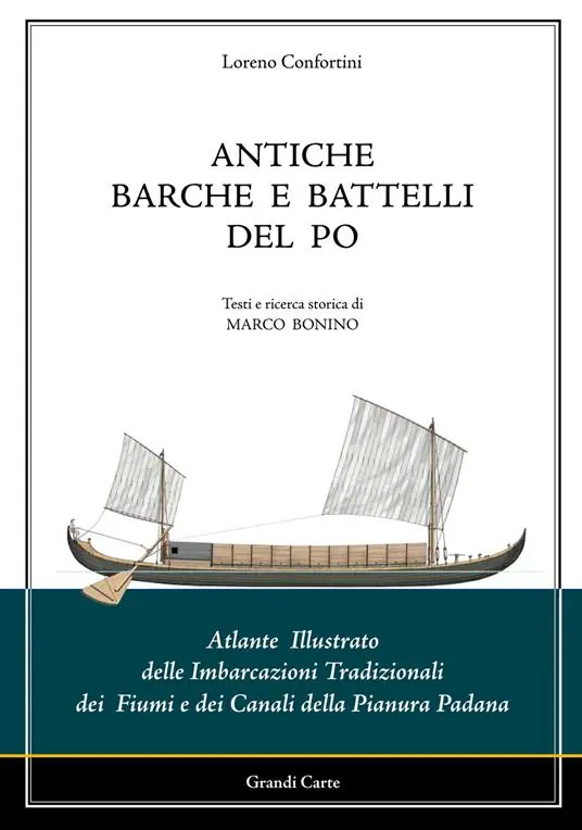 Antiche barche e battelli del Po. Atlante illustrato delle imbarcazioni tradizionali dei fiumi e dei canali della Pianura Padana Prezzo Ridotto
