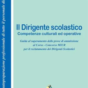 Il dirigente scolastico. Competenze culturali ed operative. Guida al superamento delle prove di ammissione al corso... Vendita Finale