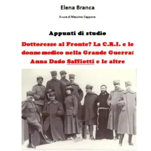 Novità Dottoresse al fronte? La C.R.I. e le donne medico nella grande guerra. Anna Dado Saffiotti e le altre