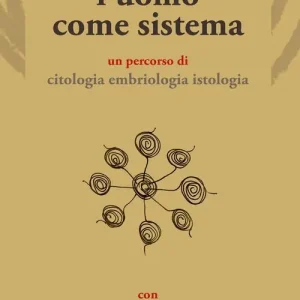 L‘ uomo come sistema. Un percorso di citologia embriologia istologia Prezzo Scontato