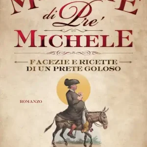 Non Perdere Le memorie di pre‘ Michele. Facezie e ricette di un prete goloso