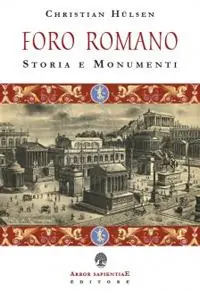 Il Foro Romano. Storia e monumenti Must-Have