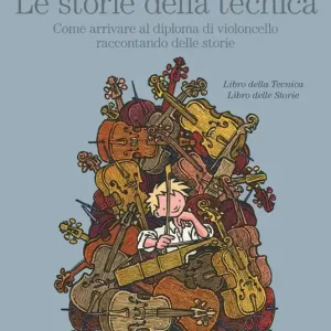 Le storie della tecnica. Come arrivare al diploma di violoncello raccontando delle storie Super Prezzo
