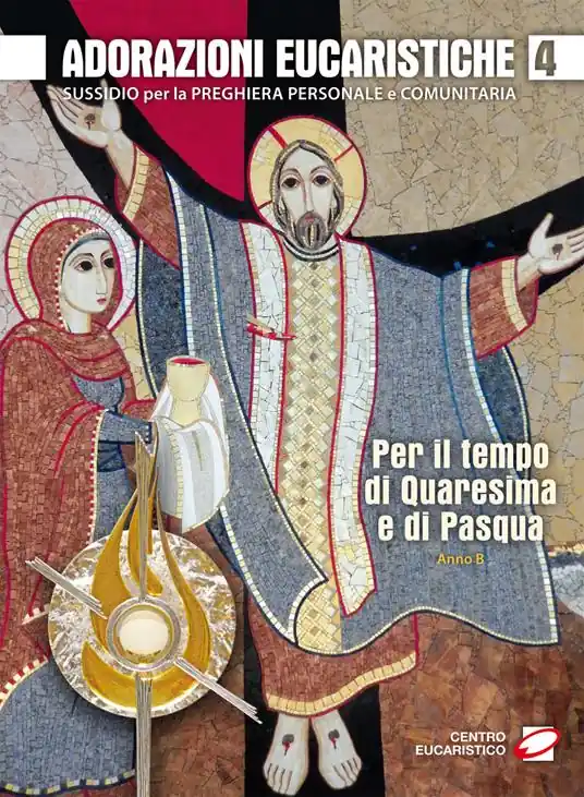 Adorazioni eucaristiche per il tempo di Quaresima e di Pasqua. Sussidio per la preghiera personale e comunitaria. Vol. 4 Must-Have