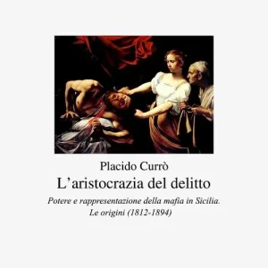 Promozione L‘ aristocrazia del delitto. Potere e rappresentazione della mafia in Sicilia. Le origini (1812-1894)