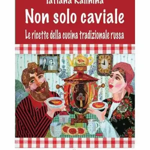 Popolare Non solo caviale. Le ricette della cucina tradizionale russa