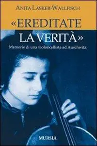 «Ereditate la verità». Memorie di una violoncellista ad Auschwitz Prezzo Ridotto