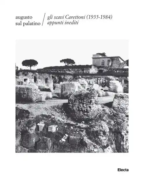 Affare Augusto sul Palatino. Gli scavi Carettoni (1955-1984). Appunti inediti. Ediz. illustrata