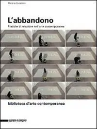 L‘abbandono. Pratiche di relazione nell‘arte contemporanea. Ediz. illustrata Vendita Finale