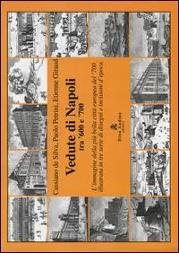 Ordina Subito Vedute di Napoli tra ‘600 e ‘700. L‘immagine della più bella città europea del ‘700 illustrata in tre serie di disegni e incisioni d‘epoca. Ediz. illustrata