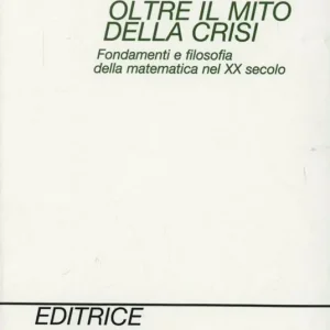 Professionale Oltre il mito della crisi. Fondamenti e filosofia della matematica nel XX secolo