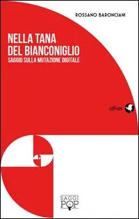 Novità Nella tana del bianconiglio. Saggio sulla mutazione digitale