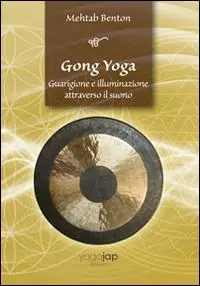 Gong yoga. Guarigione e illuminazione attraverso il suono Reso Gratuito