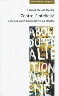 Solo Oggi Contro l‘infelicità. L‘internazionale situazionista e la sua attualità