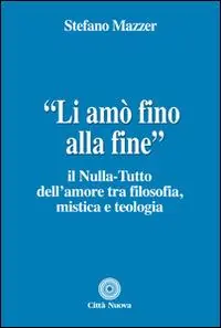 «Li amò fino alla fine». Il nulla-tutto dell‘amore tra filosofia, mistica e teologia Professionale