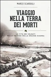 Viaggio nella terra dei morti. La vita dei soldati nelle trincee della grande guerra Di Tendenza