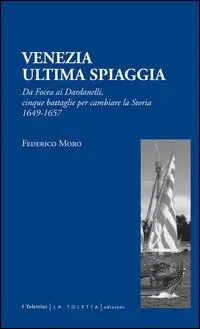 Venezia. Ultima spiaggia. Da Focea dei Dardanelli, cinque battaglie per cambiare la storia 1649-1657 Più Venduto
