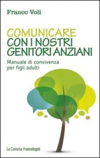 Acquista Ora Comunicare con i nostri genitori anziani. Manuale di convivenza per figli adulti