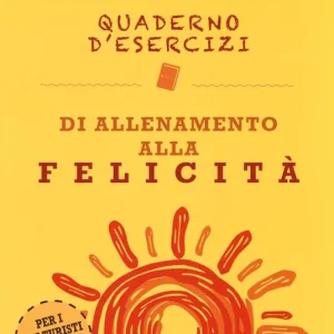 Super Prezzo Quaderno d‘esercizi di allenamento alla felicità. Nuova ediz.