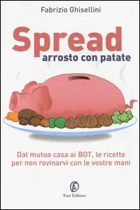 Spread arrosto con patate. Dal mutuo casa ai BOT, dalle obbligazioni alle assicurazioni, per non rovinarvi con le vostre mani Offerta