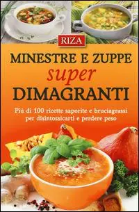 Minestre e zuppe super dimagranti. Più di 100 ricette saporite e bruciagrassi per disintossicarti e perdere peso Occasione
